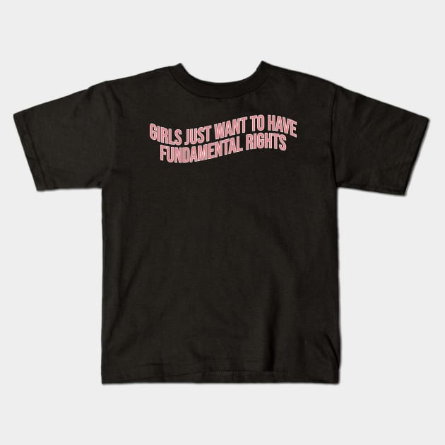 Girls Just Want To Have Fundamental Rights Kids T-Shirt by FlashmanBiscuit